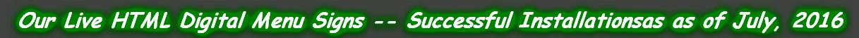 Our Live HTML Digital Menu Signs -- Successful Installationsas as of July, 2016